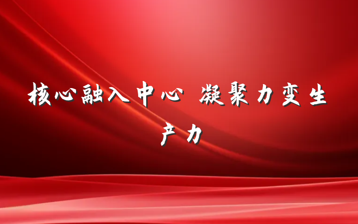 核心融入中心　凝聚力变生产力