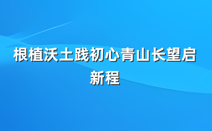 根植沃土践初心青山长望启新程