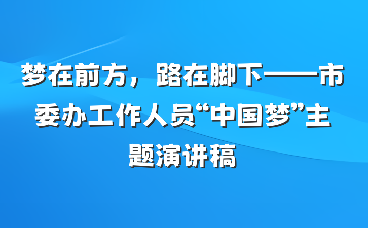 梦在前方，路在脚下——市委办工作人员“中国梦”主题演讲稿