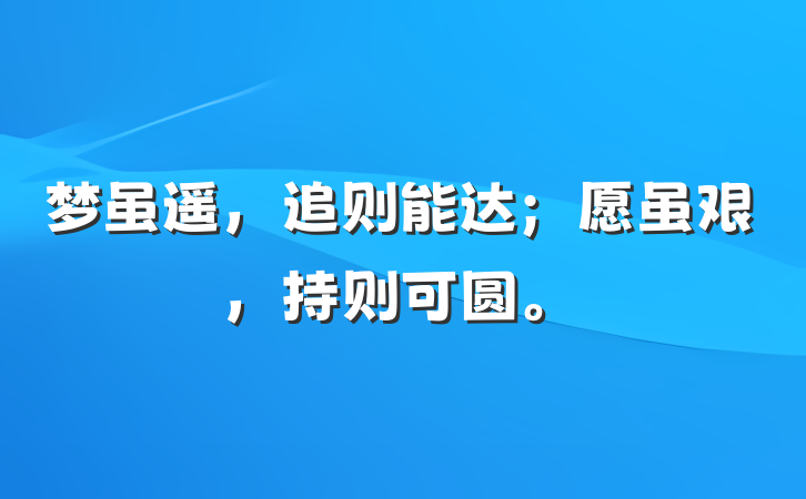 梦虽遥，追则能达；愿虽艰，持则可圆。