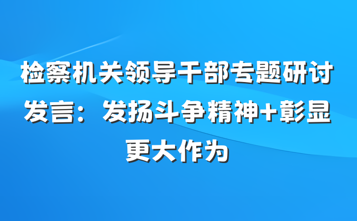 检察机关领导干部专题研讨发言：发扬斗争精神 彰显更大作为