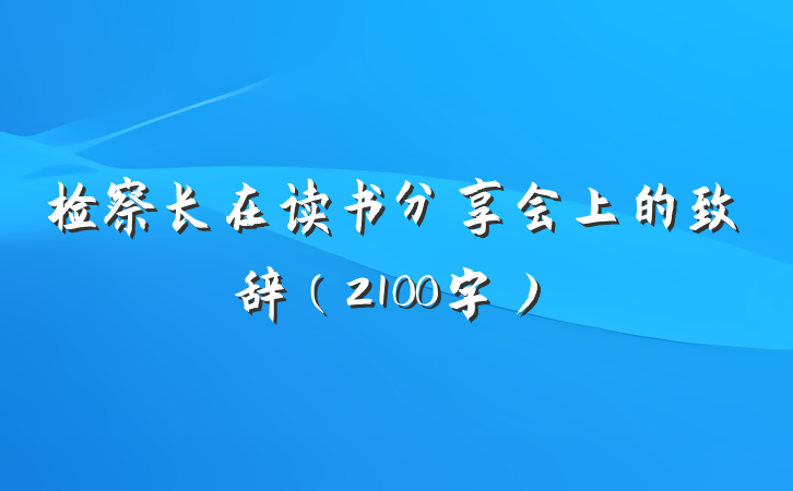 检察长在读书分享会上的致辞（2100字）