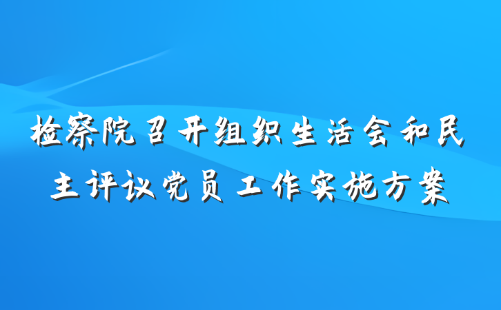 检察院召开组织生活会和民主评议党员工作实施方案