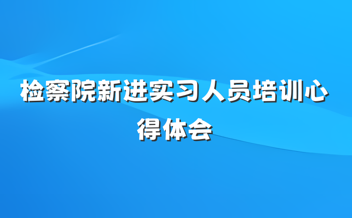 检察院新进实习人员培训心得体会