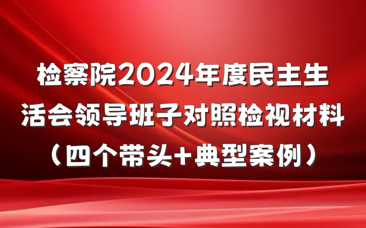 检察院2024年度民主生活会领导班子对照检视材料（四个带头+典型案例）
