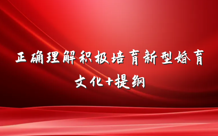 正确理解积极培育新型婚育文化 提纲