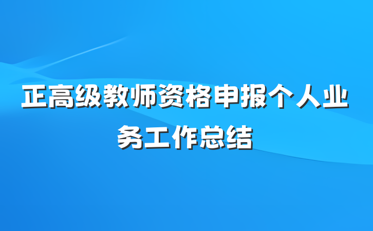 正高级教师资格申报个人业务工作总结