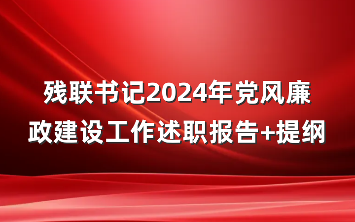 残联书记2024年党风廉政建设工作述职报告 提纲