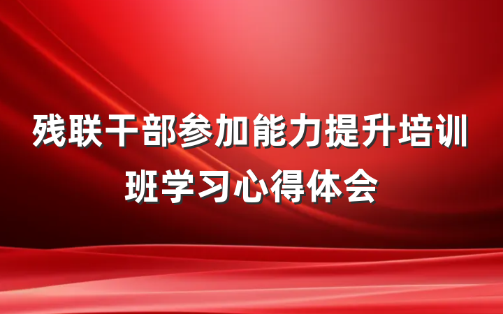 残联干部参加能力提升培训班学习心得体会