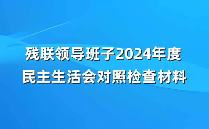 残联领导班子2024年度民主生活会对照检查材料