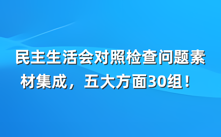 民主生活会对照检查问题素材集成，五大方面30组！
