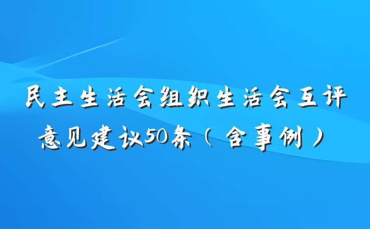 民主生活会组织生活会互评意见建议50条（含事例）