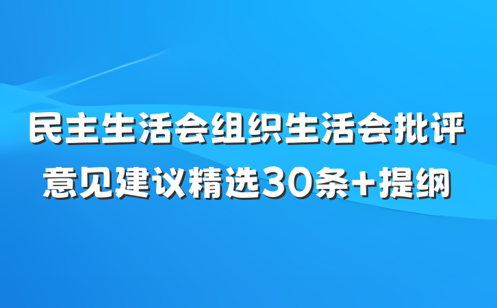 民主生活会组织生活会批评意见建议精选30条 提纲