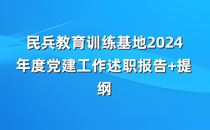 民兵教育训练基地2024年度党建工作述职报告 提纲