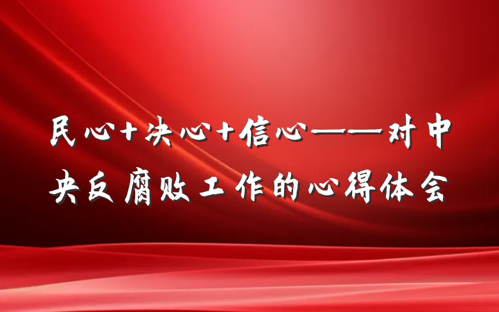 民心 决心 信心——对中央反腐败工作的心得体会