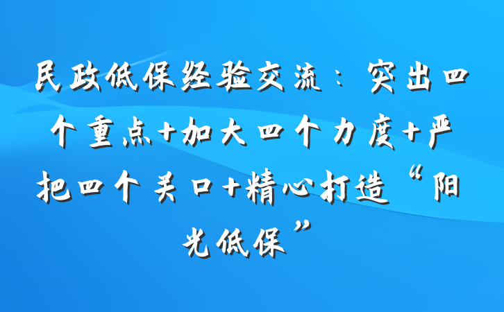 民政低保经验交流：突出四个重点 加大四个力度 严把四个关口 精心打造“阳光低保”