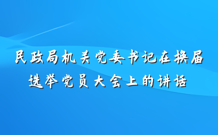 民政局机关党委书记在换届选举党员大会上的讲话