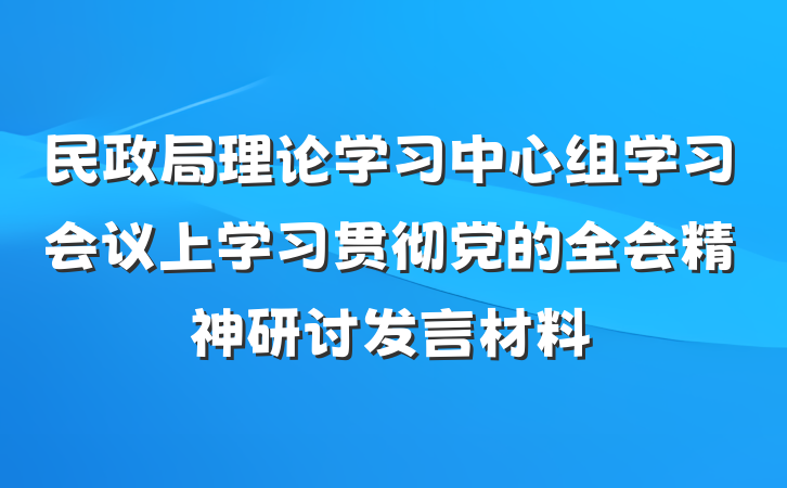 民政局理论学习中心组学习会议上学习贯彻党的全会精神研讨发言材料