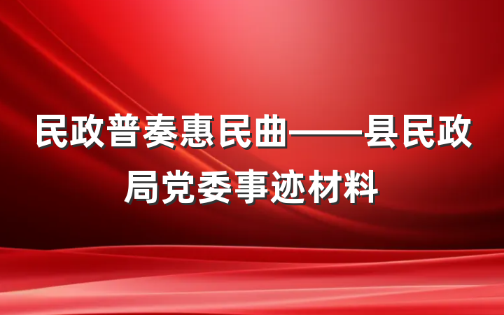 民政普奏惠民曲——县民政局党委事迹材料