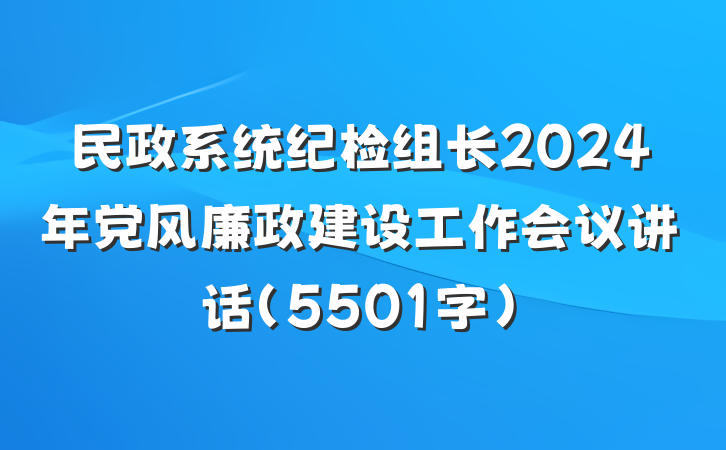 民政系统纪检组长2024年党风廉政建设工作会议讲话（5501字）