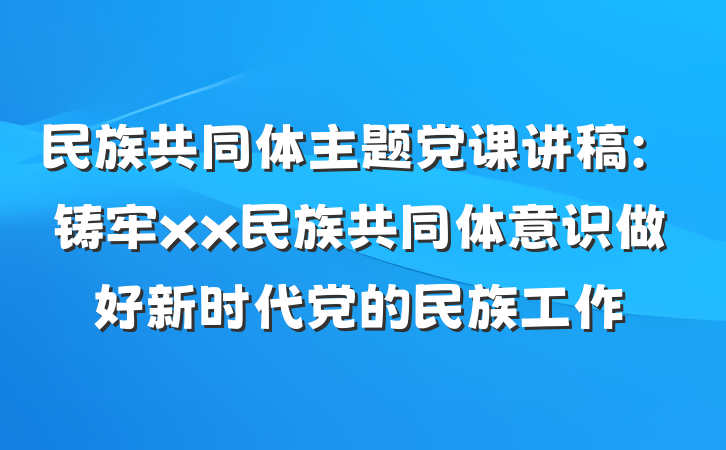 民族共同体主题党课讲稿：铸牢xx民族共同体意识做好新时代党的民族工作