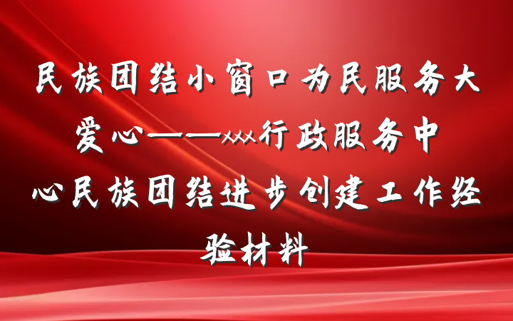 民族团结小窗口为民服务大爱心——xxx行政服务中心民族团结进步创建工作经验材料