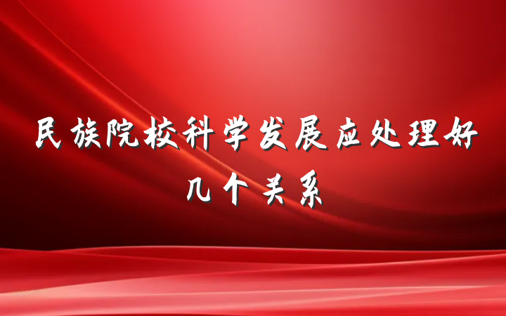 民族院校科学发展应处理好几个关系