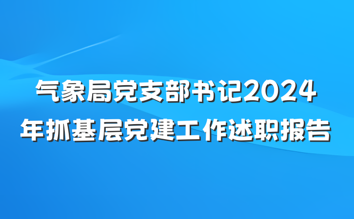 气象局党支部书记2024年抓基层党建工作述职报告