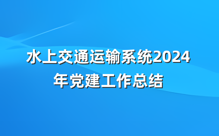 水上交通运输系统2024年党建工作总结