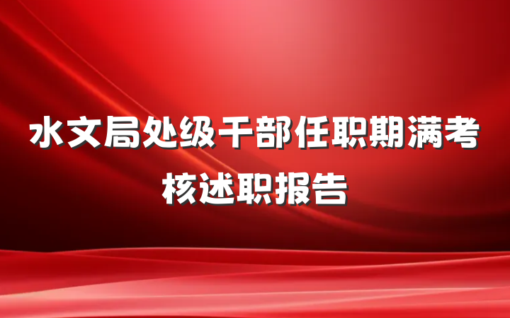 水文局处级干部任职期满考核述职报告