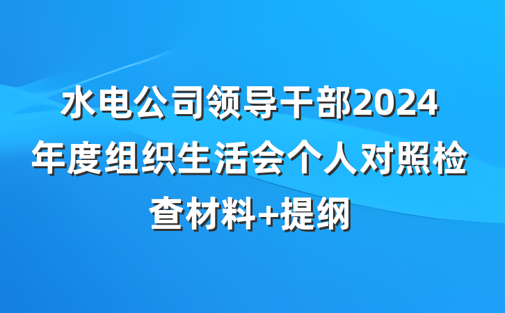水电公司领导干部2024年度组织生活会个人对照检查材料 提纲