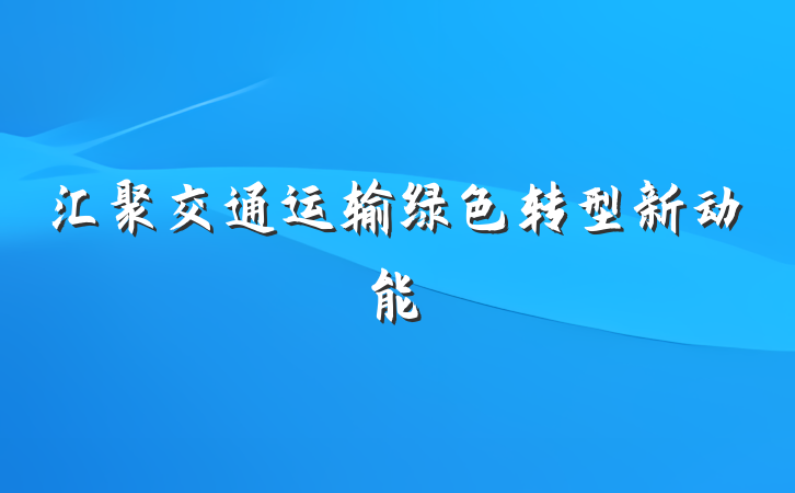 汇聚交通运输绿色转型新动能
