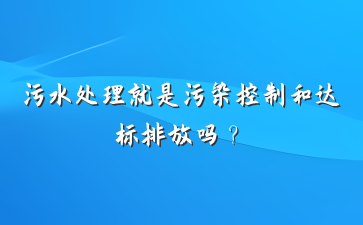 污水处理就是污染控制和达标排放吗？