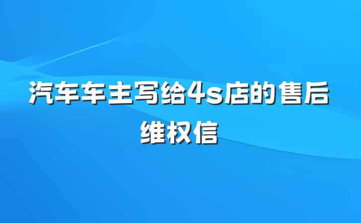 汽车车主写给4s店的售后维权信