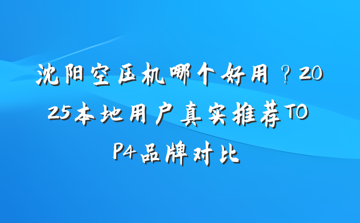 沈阳空压机哪个好用？2025本地用户真实推荐TOP4品牌对比