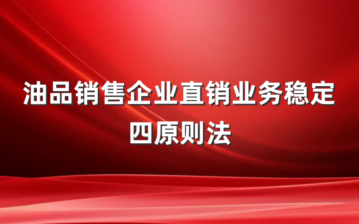 油品销售企业直销业务稳定四原则法