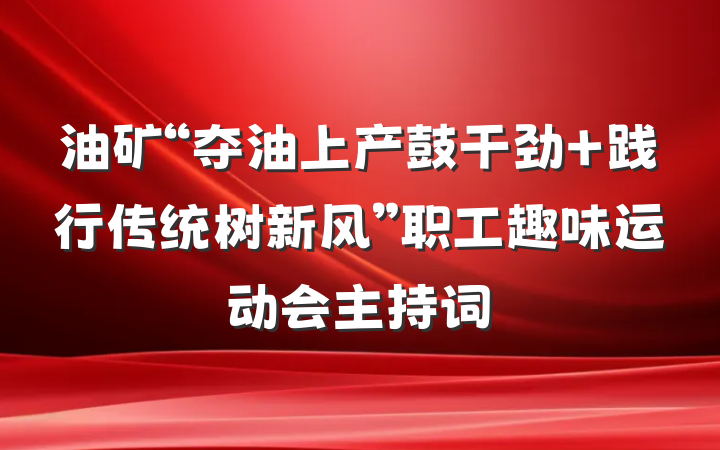 油矿“夺油上产鼓干劲 践行传统树新风”职工趣味运动会主持词