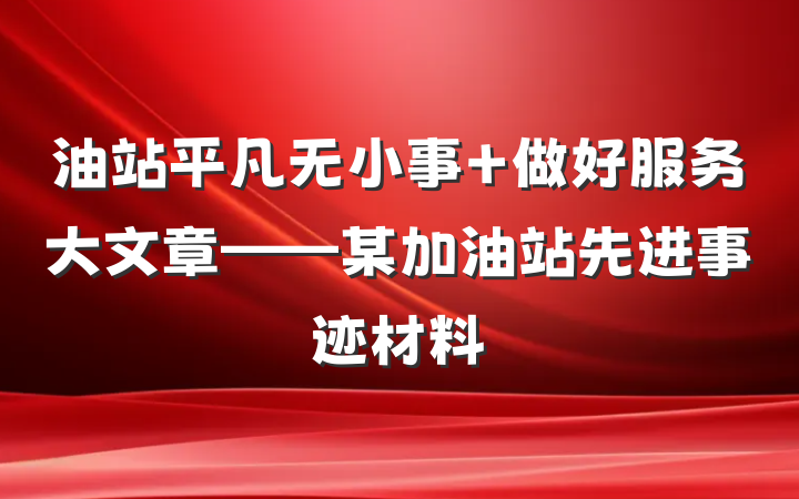 油站平凡无小事 做好服务大文章——某加油站先进事迹材料
