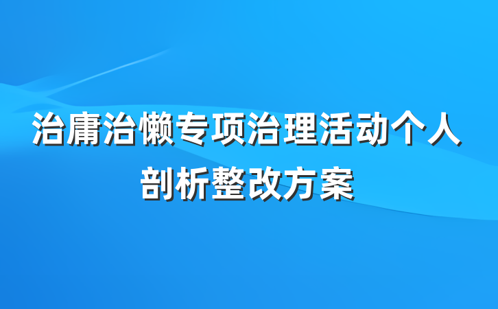 治庸治懒专项治理活动个人剖析整改方案