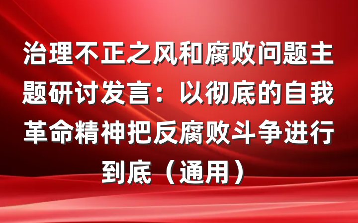 治理不正之风和腐败问题主题研讨发言：以彻底的自我革命精神把反腐败斗争进行到底（通用）