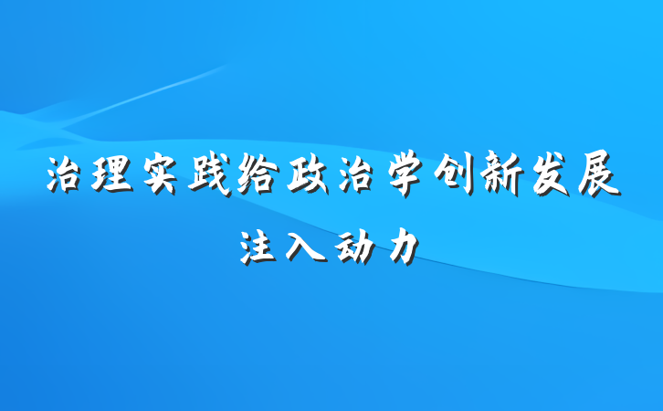 治理实践给政治学创新发展注入动力