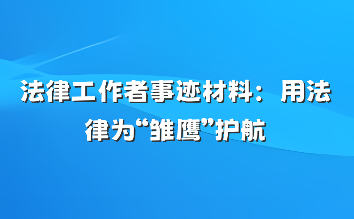 法律工作者事迹材料：用法律为“雏鹰”护航