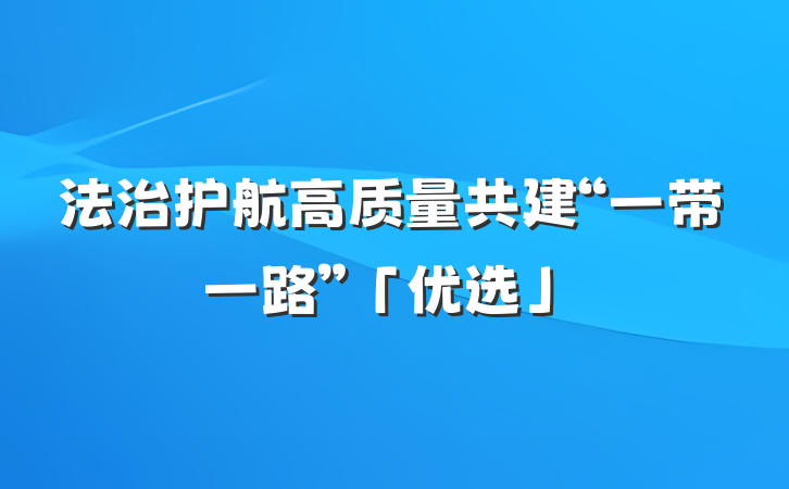 法治护航高质量共建“一带一路”「优选」
