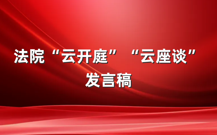 法院“云开庭”“云座谈”发言稿