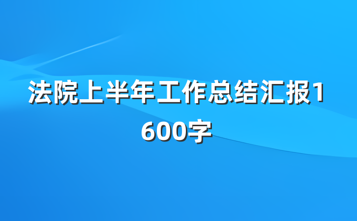 法院上半年工作总结汇报1600字