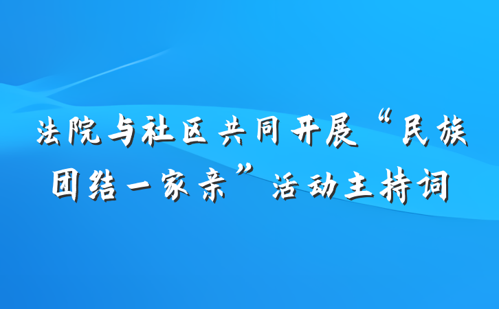 法院与社区共同开展“民族团结一家亲”活动主持词