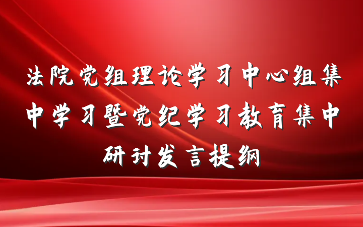 法院党组理论学习中心组集中学习暨党纪学习教育集中研讨发言提纲