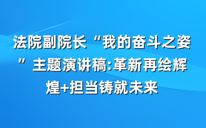 法院副院长“我的奋斗之姿”主题演讲稿:革新再绘辉煌 担当铸就未来