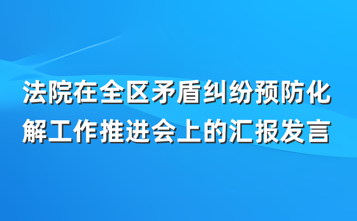 法院在全区矛盾纠纷预防化解工作推进会上的汇报发言