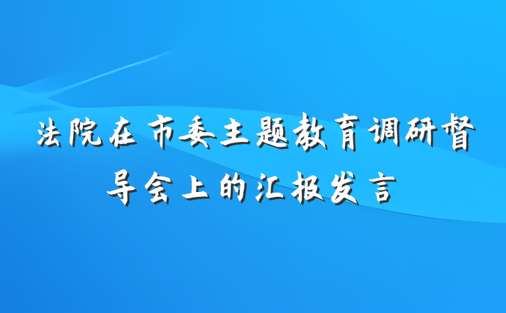 法院在市委主题教育调研督导会上的汇报发言